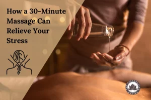How a 30-Minute Massage Can Relieve Your Stress: A Beginner’s Guide