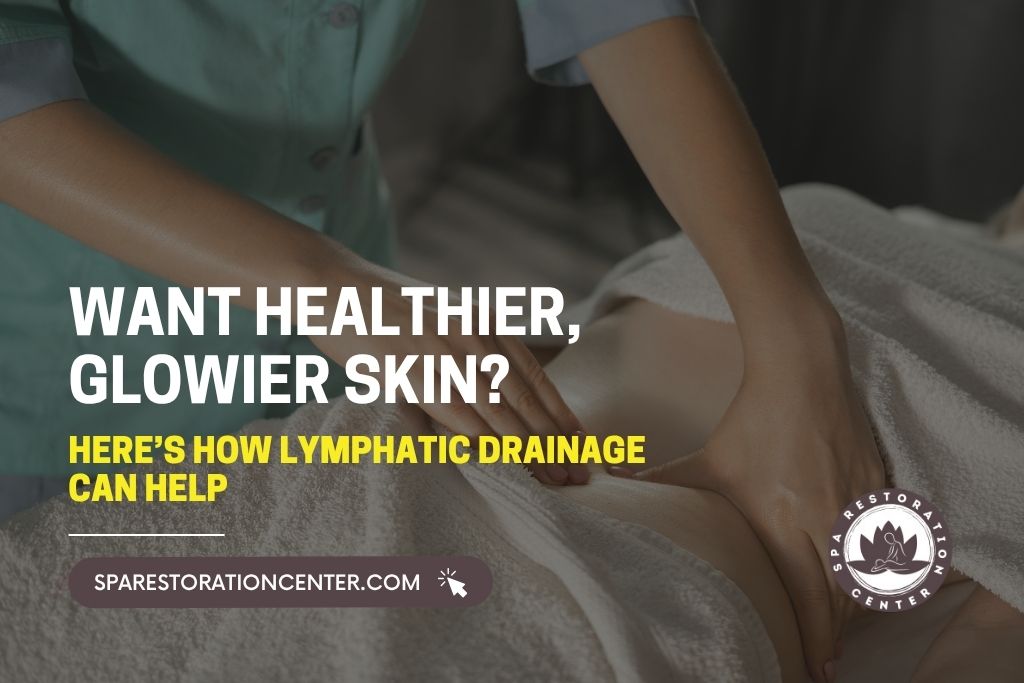 How Lymphatic Drainage Can Improve Your Skin’s Health and Glow