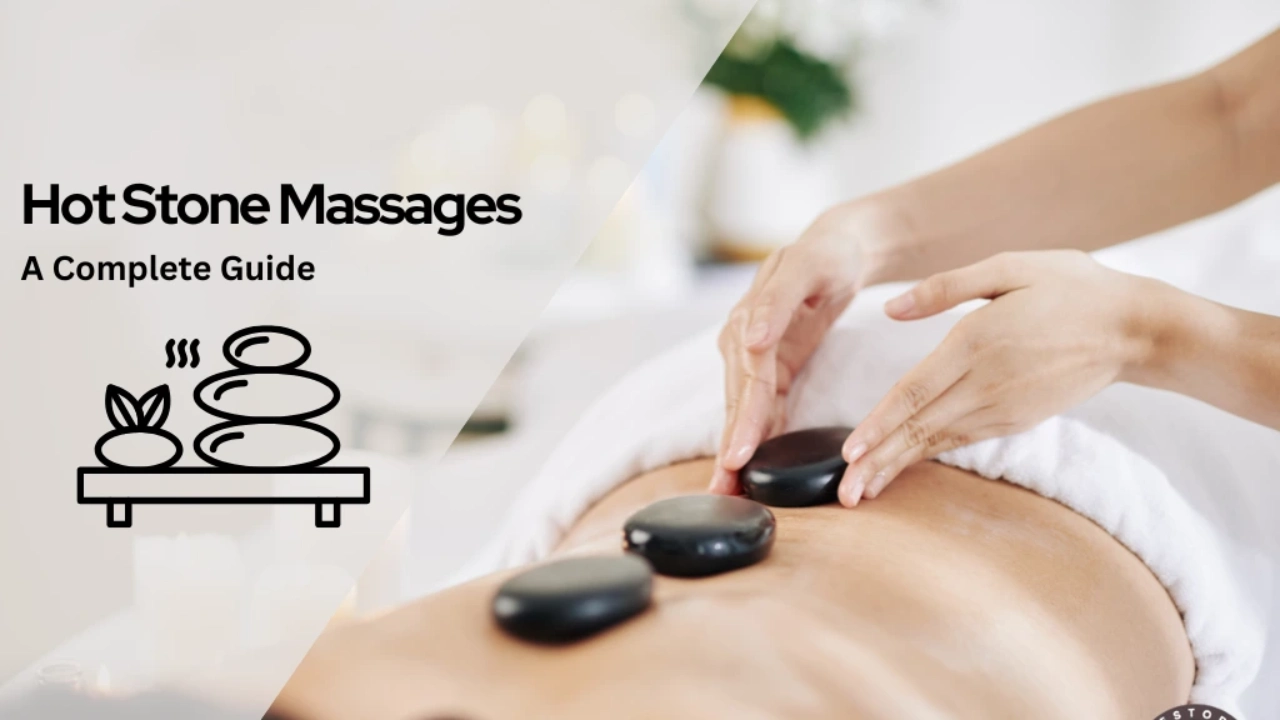 Hot Stone Massages Complete Guide