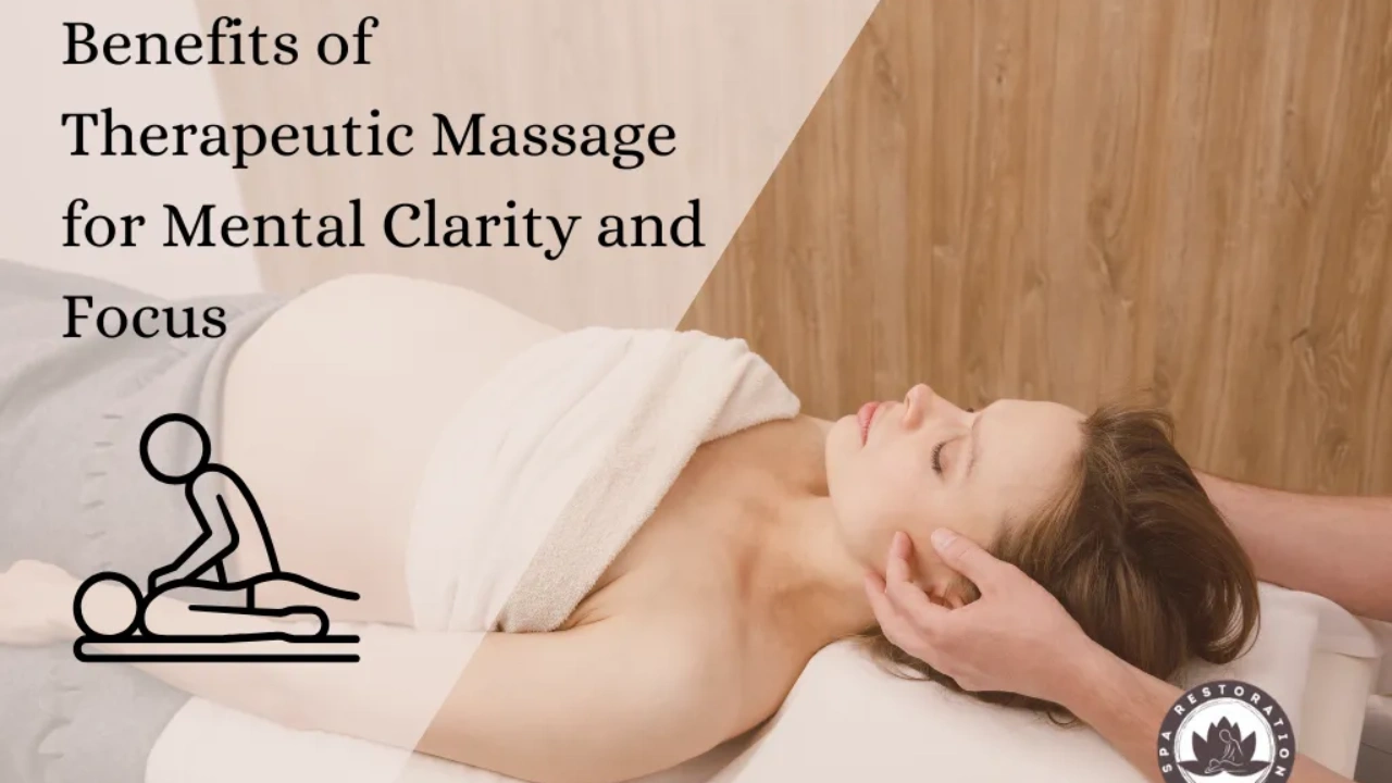 Benefits of Therapeutic Massage for Mental Clarity and Focus