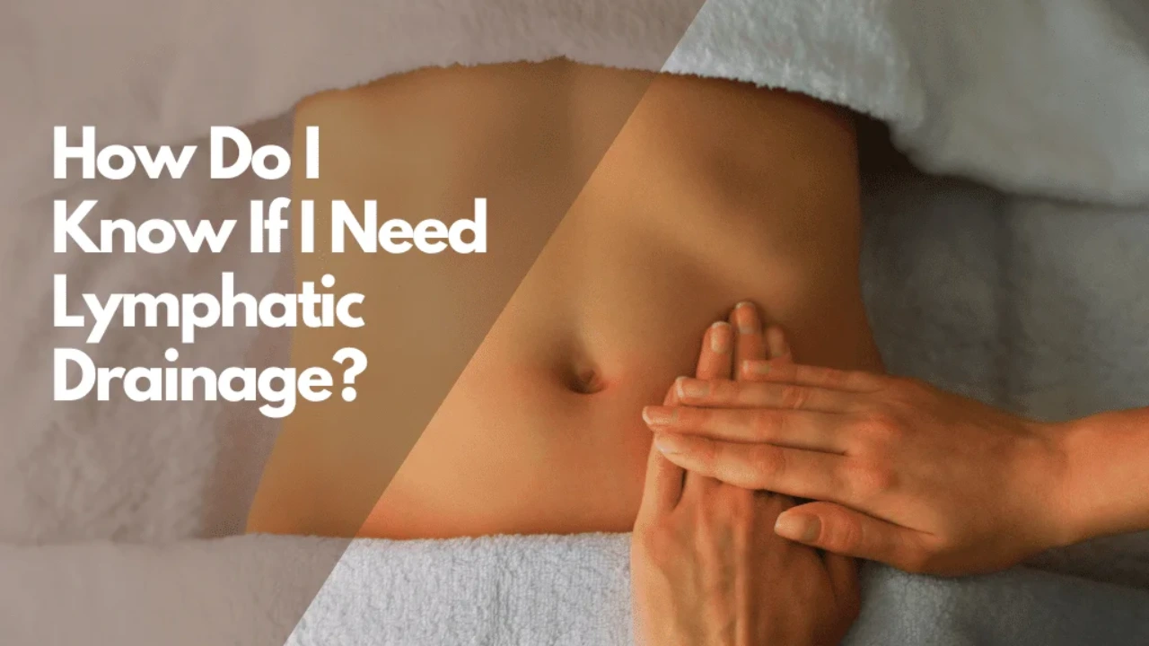 How Do I Know If I Need Lymphatic Drainage Massage